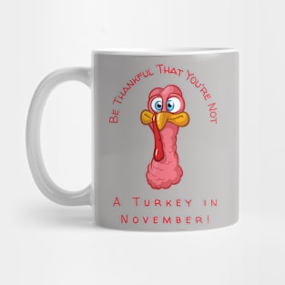 Be Thankful That You're Not A Turkey in November Mug